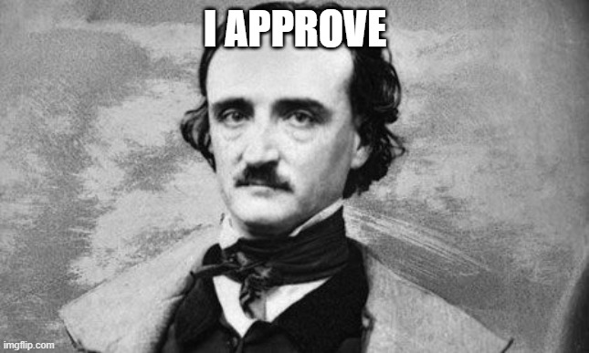 edgar allan poe | I APPROVE | image tagged in edgar allan poe | made w/ Imgflip meme maker