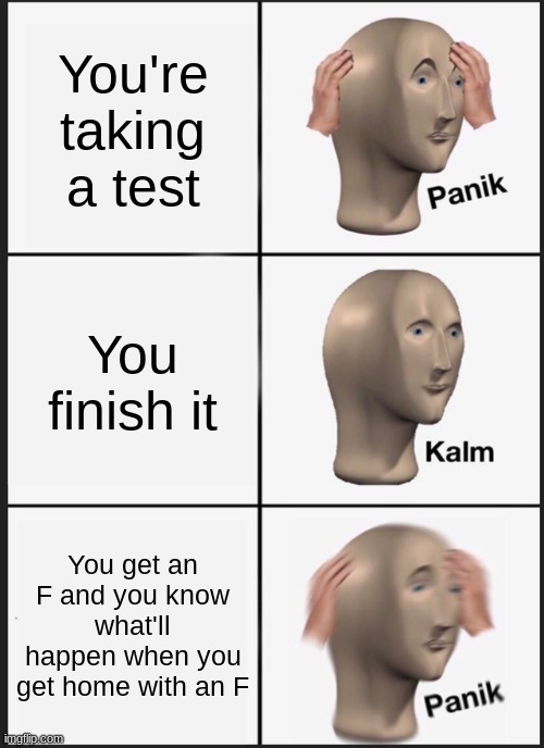 F on a test | You're taking a test; You finish it; You get an F and you know what'll happen when you get home with an F | image tagged in memes,panik kalm panik | made w/ Imgflip meme maker