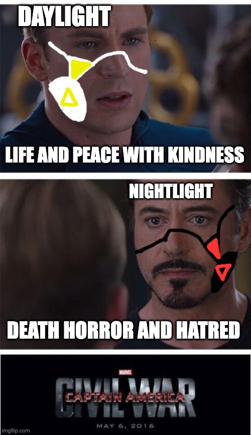 some old ocs that are gods | DAYLIGHT; LIFE AND PEACE WITH KINDNESS; NIGHTLIGHT; DEATH HORROR AND HATRED | image tagged in memes,marvel civil war 1 | made w/ Imgflip meme maker