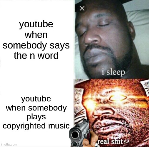 Sleeping Shaq Meme | youtube when somebody says the n word; youtube when somebody plays copyrighted music | image tagged in memes,sleeping shaq | made w/ Imgflip meme maker
