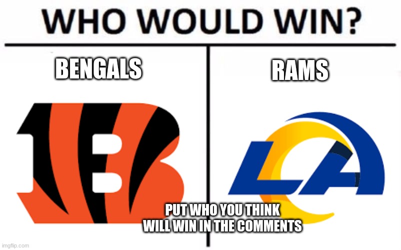 BENGALS; RAMS; PUT WHO YOU THINK WILL WIN IN THE COMMENTS | image tagged in super bowl | made w/ Imgflip meme maker