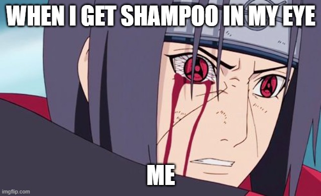 AGGGGHHHHH |  WHEN I GET SHAMPOO IN MY EYE; ME | image tagged in sharingan | made w/ Imgflip meme maker