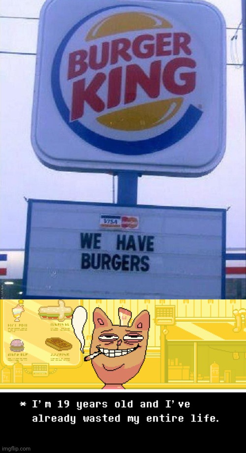 You don't say? | image tagged in undertale burgerpants,burgerpants,hamburgers,burger king,dumbass,signs | made w/ Imgflip meme maker