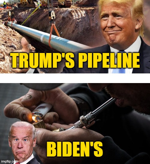 A Tale of Two Pipelines | TRUMP'S PIPELINE; BIDEN'S | image tagged in trump,biden,pipeline,crack pipe | made w/ Imgflip meme maker
