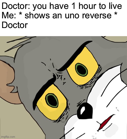 Uno reverse | Doctor: you have 1 hour to live
Me: * shows an uno reverse *
Doctor | image tagged in memes,unsettled tom | made w/ Imgflip meme maker