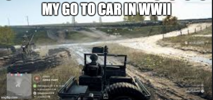 jeep | MY GO TO CAR IN WWII | image tagged in battlefield,jeep | made w/ Imgflip meme maker