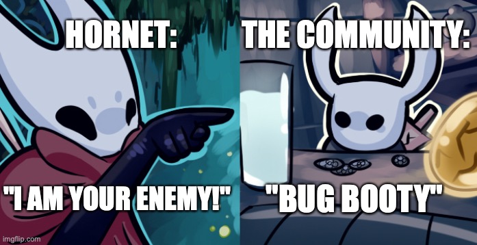 BB | HORNET:; THE COMMUNITY:; "BUG BOOTY"; "I AM YOUR ENEMY!" | image tagged in hollow knight woman screaming,hollow knight | made w/ Imgflip meme maker