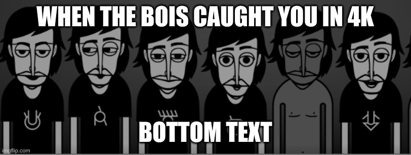 heck naw | WHEN THE BOIS CAUGHT YOU IN 4K; BOTTOM TEXT | image tagged in incredibox,memes | made w/ Imgflip meme maker