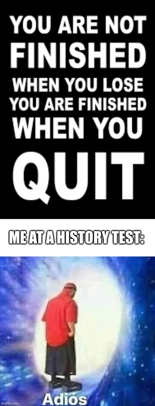 adios | ME AT A HISTORY TEST: | image tagged in adios,memes,funny | made w/ Imgflip meme maker