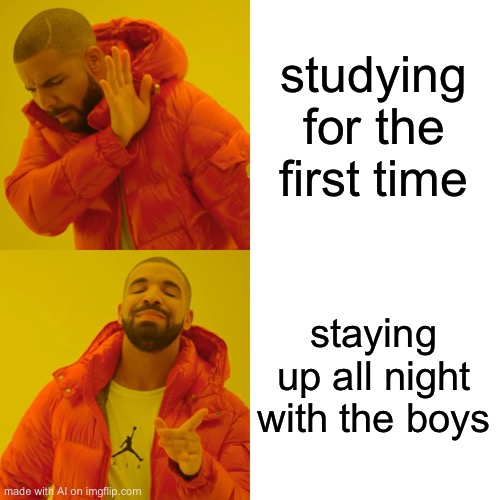 Drake Hotline Bling | studying for the first time; staying up all night with the boys | image tagged in memes,drake hotline bling | made w/ Imgflip meme maker