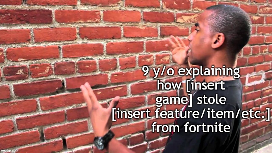 Talking to wall | 9 y/o explaining how [insert game] stole [insert feature/item/etc.] from fortnite | image tagged in talking to wall | made w/ Imgflip meme maker