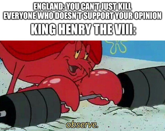 Henry The VIII was essentially Twitter if it were a person | image tagged in spongebob,observe | made w/ Imgflip meme maker
