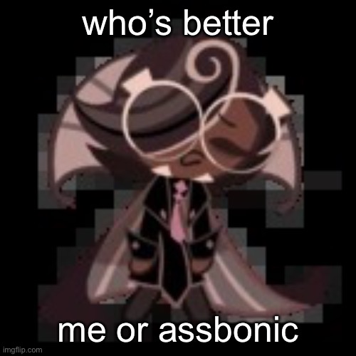 j | who’s better; me or assbonic | image tagged in j | made w/ Imgflip meme maker