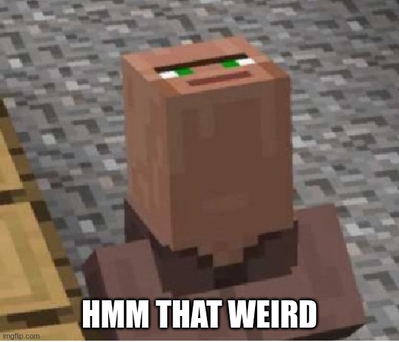 Minecraft Villager Looking Up | HMM THAT WEIRD | image tagged in minecraft villager looking up | made w/ Imgflip meme maker