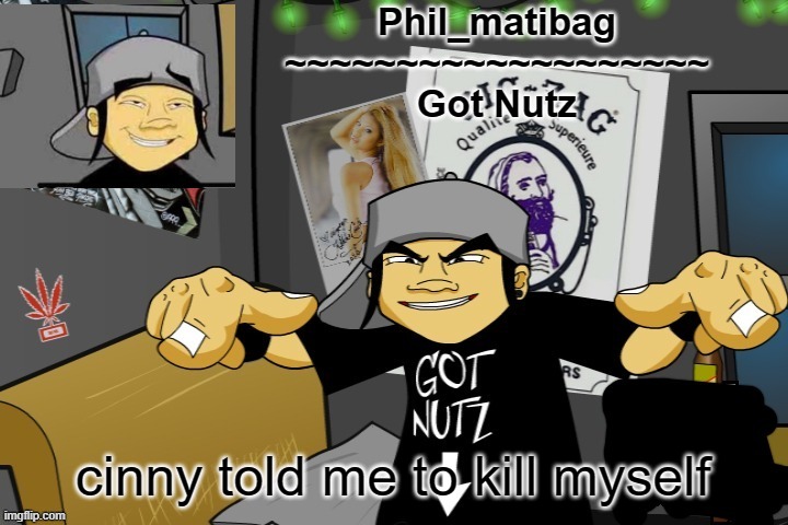 Phil_matibag announcement temp | cinny told me to kill myself | image tagged in phil_matibag announcement temp | made w/ Imgflip meme maker