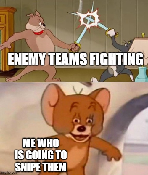 This happened to me in fortnite | ENEMY TEAMS FIGHTING; ME WHO IS GOING TO SNIPE THEM | image tagged in tom and jerry swordfight,fortnite,fps | made w/ Imgflip meme maker