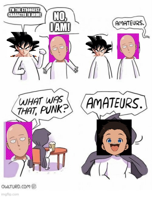 Amateurs | I'M THE STRONGEST CHARACTER IN ANIME; NO, I AM! | image tagged in amateurs,the promised neverland,anime | made w/ Imgflip meme maker