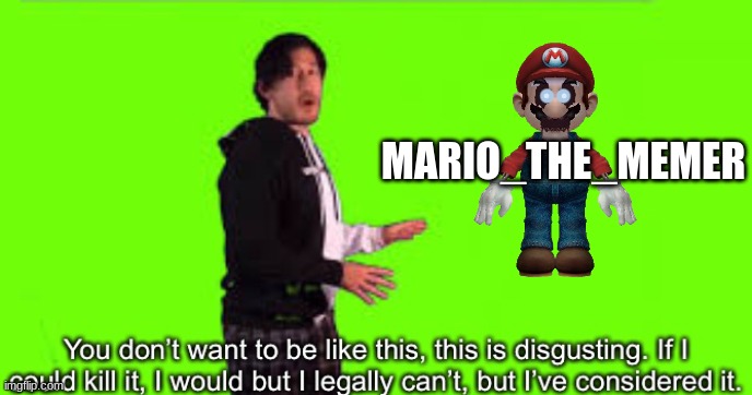 Markiplier you don’t want to be like this | MARIO_THE_MEMER | image tagged in markiplier you don t want to be like this,mario_the_memer | made w/ Imgflip meme maker