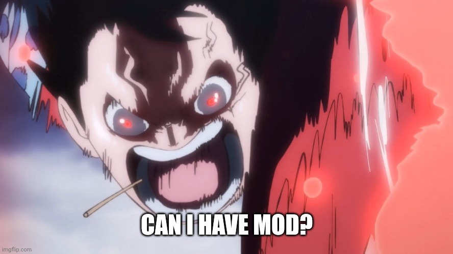 Luffy screaming | CAN I HAVE MOD? | image tagged in luffy screaming | made w/ Imgflip meme maker