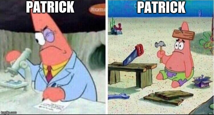 Smart Patrick Dumb Patrick | PATRICK; PATRICK | image tagged in smart patrick dumb patrick | made w/ Imgflip meme maker