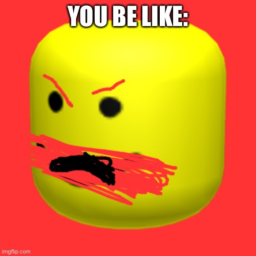 Roblox Oof | YOU BE LIKE: | image tagged in roblox oof | made w/ Imgflip meme maker