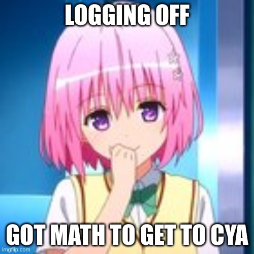 bye | LOGGING OFF; GOT MATH TO GET TO CYA | image tagged in heaven oc | made w/ Imgflip meme maker