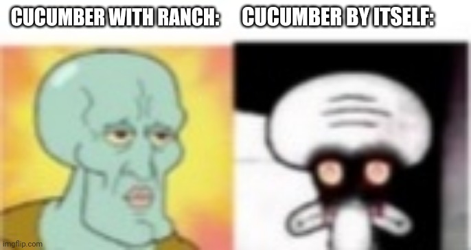 Yumi | CUCUMBER BY ITSELF:; CUCUMBER WITH RANCH: | image tagged in handsome squidward vs demonic squidward,cucumber,relatable | made w/ Imgflip meme maker