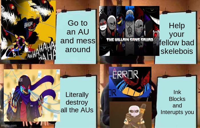 Error's little plan | Go to an AU and mess around; Help your fellow bad skelebois; Literally destroy all the AUs; Ink Blocks and Interupts you | image tagged in memes,gru's plan,ink,sans,error,tvss | made w/ Imgflip meme maker