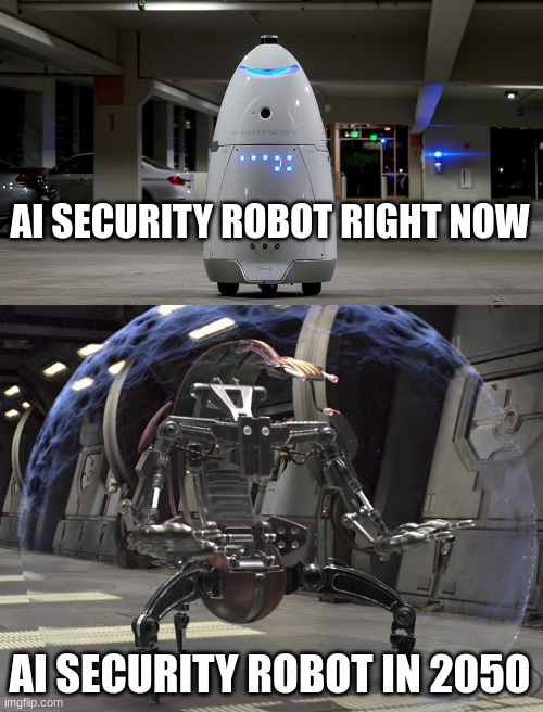 AI evolution | AI SECURITY ROBOT RIGHT NOW; AI SECURITY ROBOT IN 2050 | image tagged in droideka | made w/ Imgflip meme maker