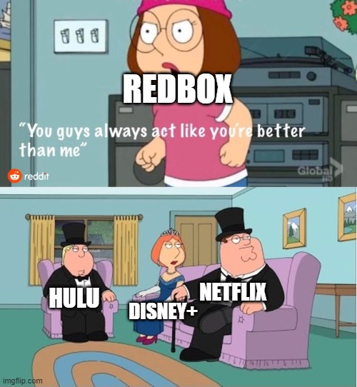 Redbox is old school | REDBOX; NETFLIX; DISNEY+; HULU | image tagged in you guys always act like you're better than me | made w/ Imgflip meme maker