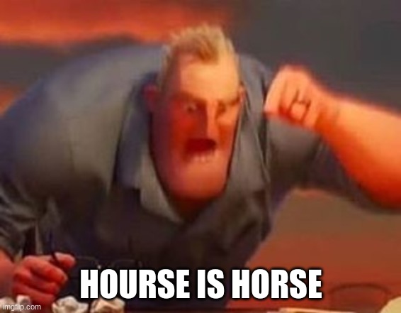 Mr incredible mad | HORSE IS HORSE | image tagged in mr incredible mad | made w/ Imgflip meme maker