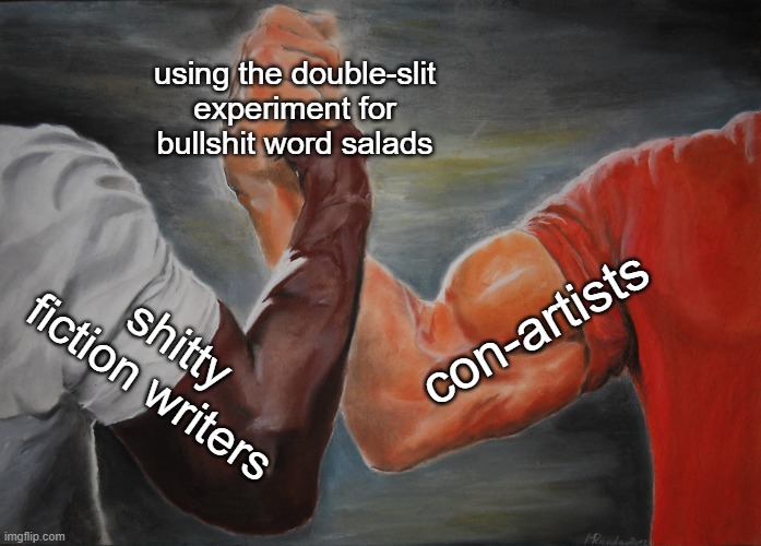 Epic Handshake Meme | using the double-slit experiment for bullshit word salads; con-artists; shitty fiction writers | image tagged in memes,epic handshake | made w/ Imgflip meme maker