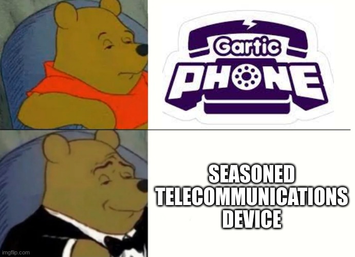 Gartic Phone | SEASONED TELECOMMUNICATIONS DEVICE | image tagged in fancy winnie the pooh meme,gartic phone | made w/ Imgflip meme maker