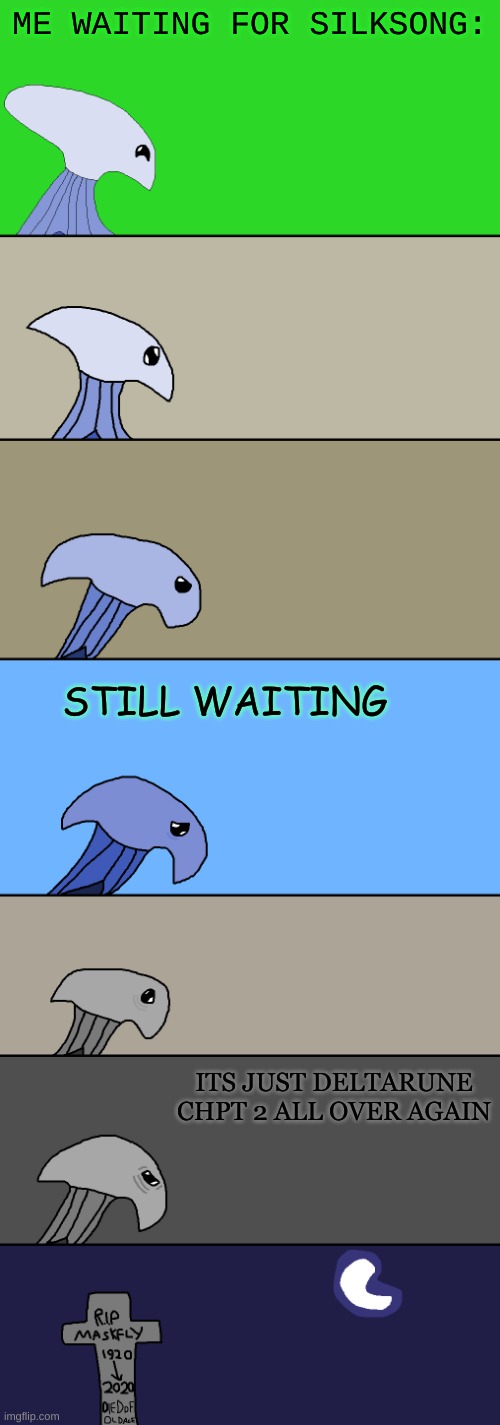 *it'll come one day. Im sure* | ME WAITING FOR SILKSONG:; STILL WAITING; ITS JUST DELTARUNE CHPT 2 ALL OVER AGAIN | image tagged in aging maskfly | made w/ Imgflip meme maker