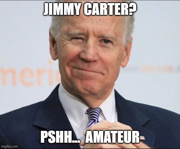 The Good Old Days? | JIMMY CARTER? PSHH...  AMATEUR | image tagged in joe biden wink | made w/ Imgflip meme maker