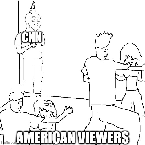 They don't know | CNN AMERICAN VIEWERS | image tagged in they don't know | made w/ Imgflip meme maker
