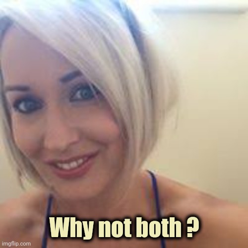 Why not both ? | image tagged in blonde milf niamh | made w/ Imgflip meme maker