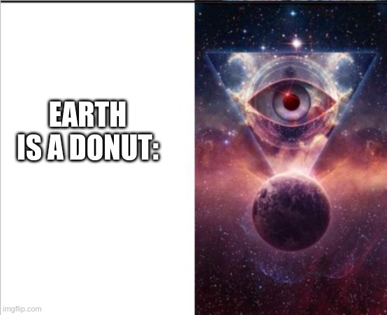 Expanding brain last one | EARTH IS A DONUT: | image tagged in expanding brain last one | made w/ Imgflip meme maker