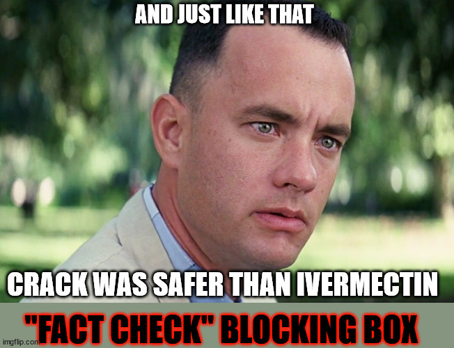 And Just Like That | AND JUST LIKE THAT; CRACK WAS SAFER THAN IVERMECTIN; "FACT CHECK" BLOCKING BOX | image tagged in memes,and just like that,safe crack | made w/ Imgflip meme maker