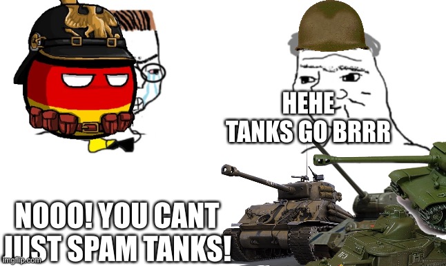 HEHE TANKS GO BRRR; NOOO! YOU CANT JUST SPAM TANKS! | made w/ Imgflip meme maker