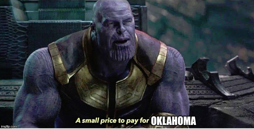 A small price to pay for salvation | OKLAHOMA | image tagged in a small price to pay for salvation | made w/ Imgflip meme maker