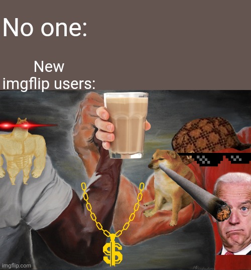 Shitpost cause I can | No one:; New imgflip users: | image tagged in memes,new imgflip users | made w/ Imgflip meme maker