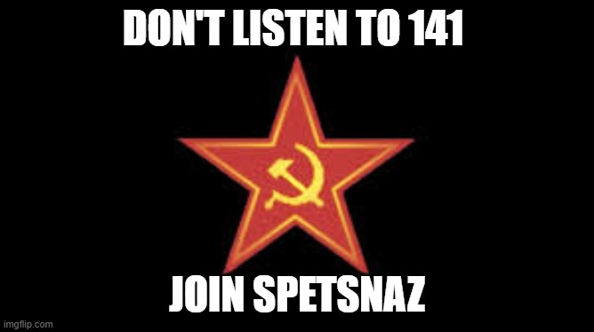 DON'T LISTEN TO 141 JOIN SPETSNAZ | made w/ Imgflip meme maker