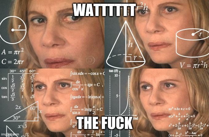 Calculating meme | WATTTTTT THE FUCK | image tagged in calculating meme | made w/ Imgflip meme maker