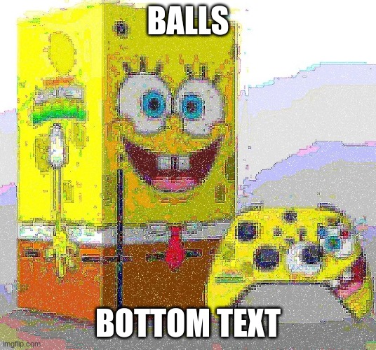 SPUNCH BOP XBOX | BALLS; BOTTOM TEXT | image tagged in spunch bop xbox | made w/ Imgflip meme maker