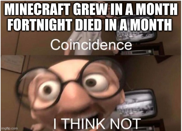 Coincidence, I THINK NOT | MINECRAFT GREW IN A MONTH FORTNIGHT DIED IN A MONTH | image tagged in coincidence i think not | made w/ Imgflip meme maker