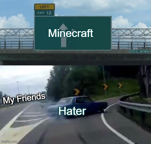 Best games 2022 | Minecraft; My Friends; Hater | image tagged in memes,left exit 12 off ramp | made w/ Imgflip meme maker