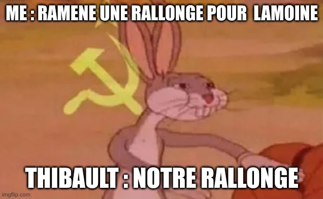ME : RAMENE UNE RALLONGE POUR  LAMOINE THIBAULT : NOTRE RALLONGE | image tagged in bugs bunny communist | made w/ Imgflip meme maker