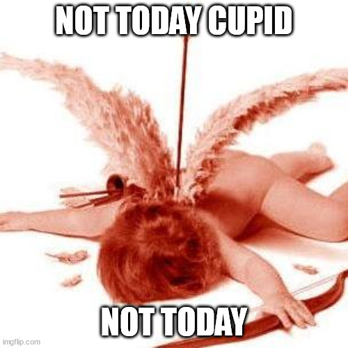 Not Today Cupid | NOT TODAY CUPID; NOT TODAY | image tagged in cupid,valentine's day,not today | made w/ Imgflip meme maker