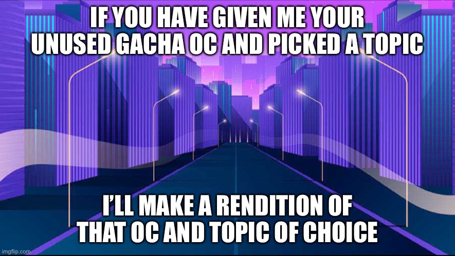Topics are in comments | IF YOU HAVE GIVEN ME YOUR UNUSED GACHA OC AND PICKED A TOPIC; I’LL MAKE A RENDITION OF THAT OC AND TOPIC OF CHOICE | image tagged in interesting | made w/ Imgflip meme maker